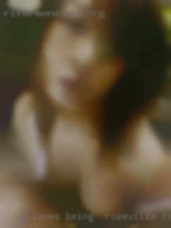 Loves being  naked with a kinky in Roseville, CA side.
